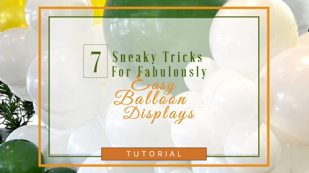 7 Sneaky Tricks for Fabulously Easy Balloon Displays